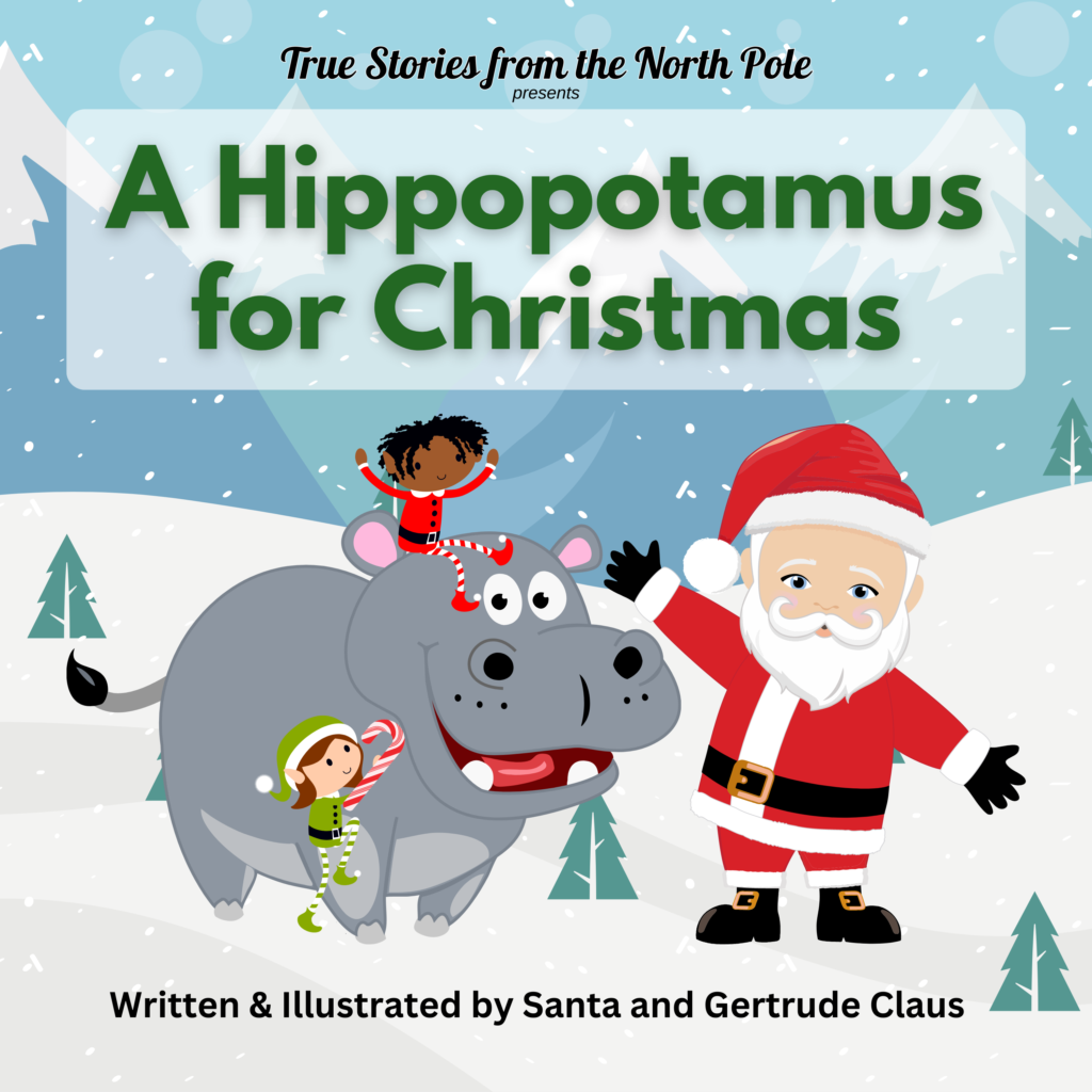 A Hippopotamus for Christmas - Book 1 in the True Stories from the North Pole series.